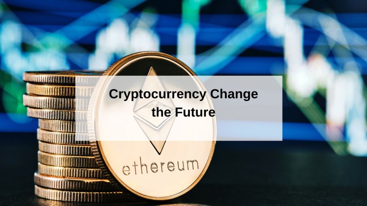 How Can Cryptocurrency Change the Future of the Economy?