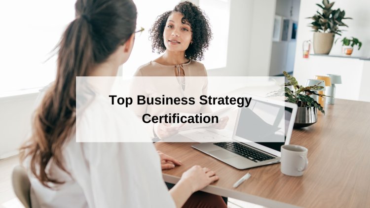 Top Business Strategy Certifications to Advance Your Career