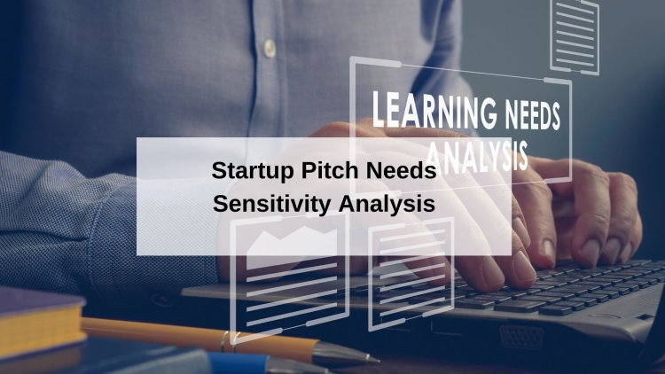 Why Your Startup Pitch Needs Sensitivity Analysis