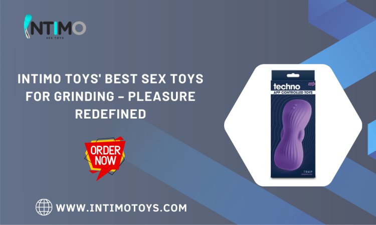 Intimo Toys' Best Sex Toys for Grinding – Pleasure Redefined