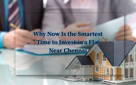 Why Now Is the Smartest Time to Invest in a Flat Near Chennai