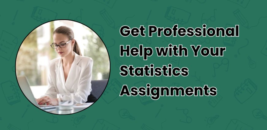 Get Professional Help with Your Statistics Assignments