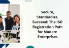 Secure, Standardize, Succeed: The ISO Registration Path for Modern Enterprises