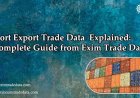 Import Export Trade Data Explained: A Complete Guide from Exim Trade Data