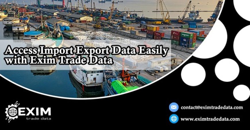 Access Import Export Data easily with Exim Trade Data