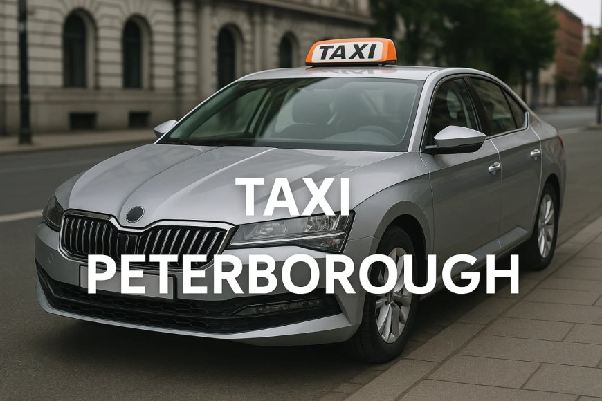 Taxi Peterborough: Reliable, Affordable, and Always on Time